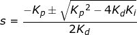 \fn_jvn \small s=\frac{-K_{p}\pm \sqrt{K{_{p}}^{2}-4K_{d}K_{i}}}{2K_{d}}
